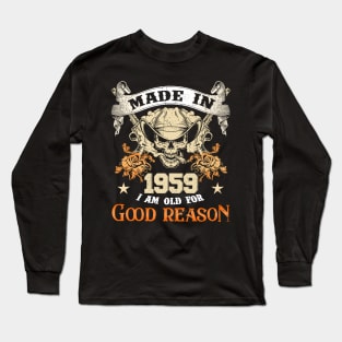 Skull Made In 1959 I Am Old For Good Reason Long Sleeve T-Shirt